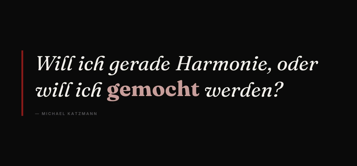 Kernsatz: Will ich gerade Harmonie, oder will ich gemocht werden? – Michael Katzmann