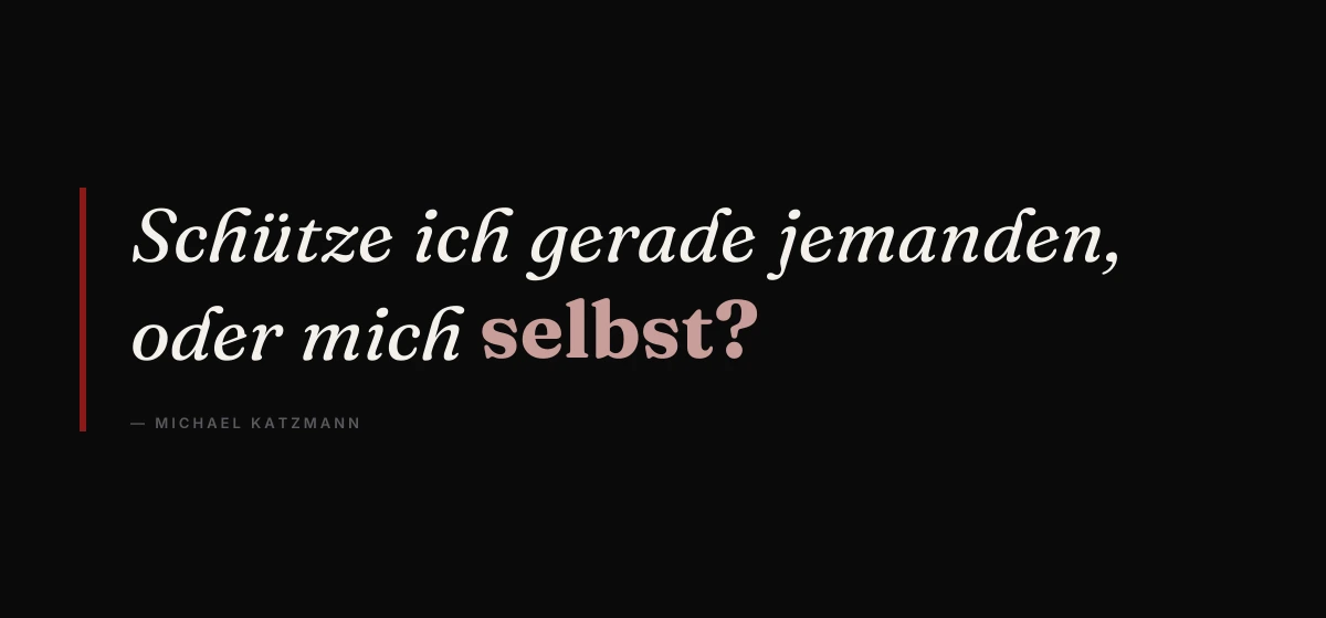 Kernsatz: Schütze ich gerade jemanden, oder mich selbst? – Michael Katzmann