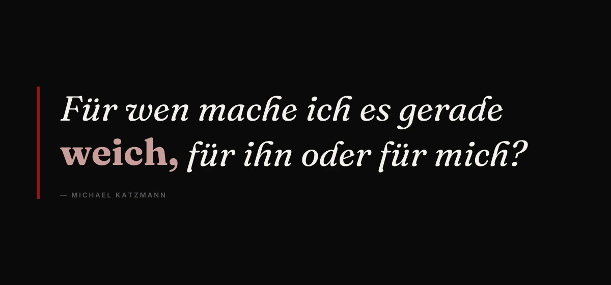Kernsatz: Für wen mache ich es gerade weich, für ihn oder für mich? – Michael Katzmann