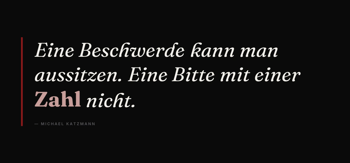 Kernsatz: Eine Beschwerde kann man aussitzen. Eine Bitte mit einer Zahl nicht. – Michael Katzmann