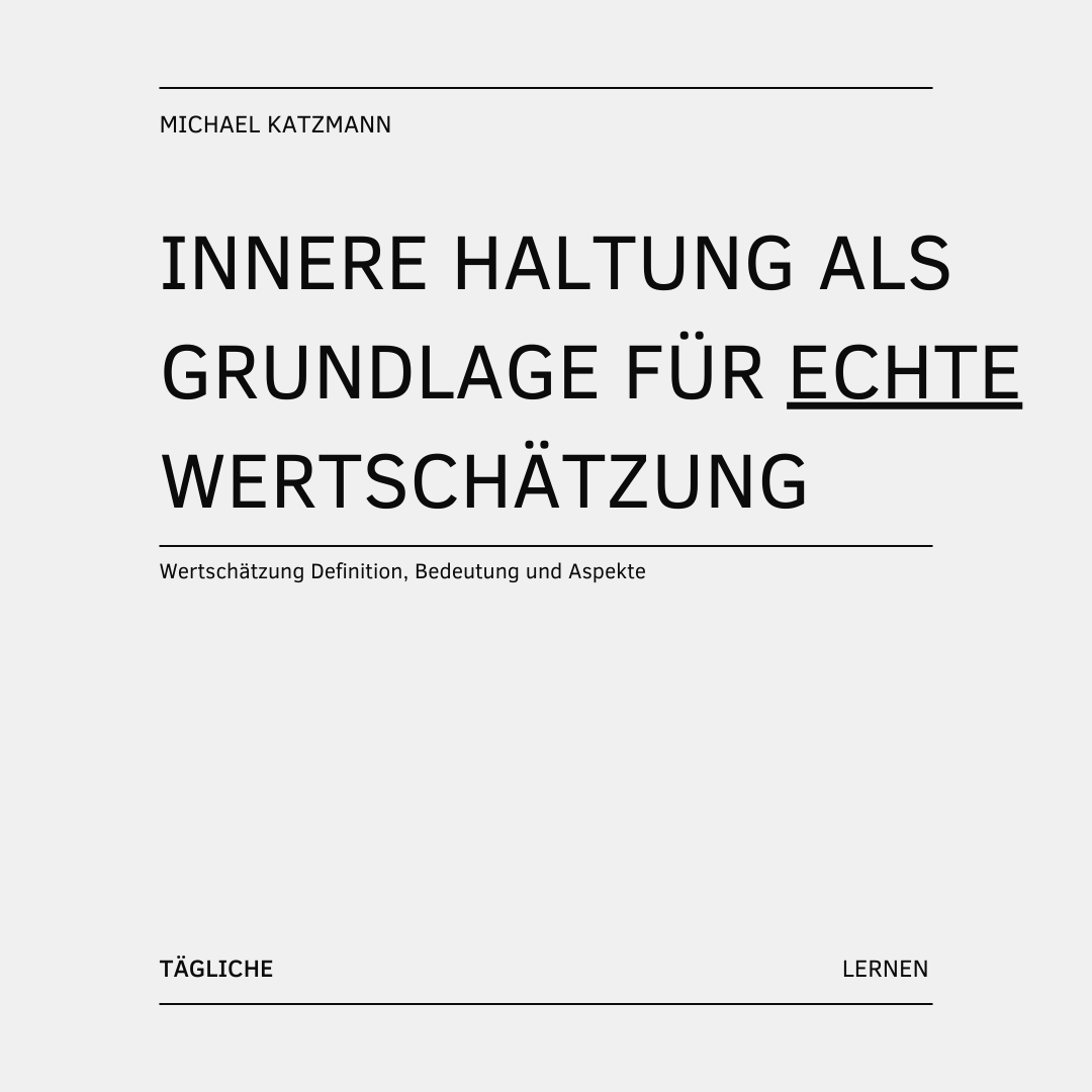 Wertschätzung Definition, Bedeutung und Aspekte\_Innere Haltung als Grundlage der echten Wertschätzung
